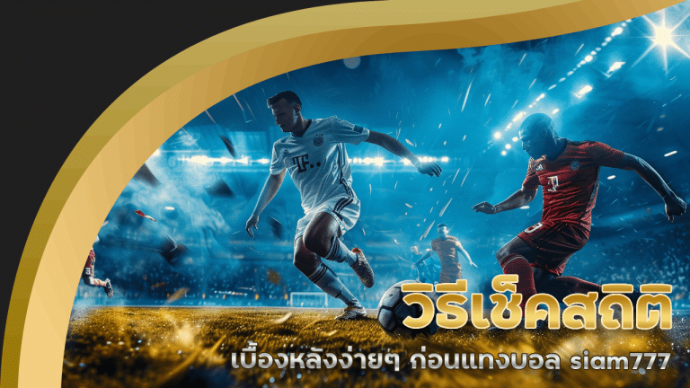 วิธีเช็คสถิติเบื้องหลังแบบง่าย ๆ ก่อนแทงบอล siam777